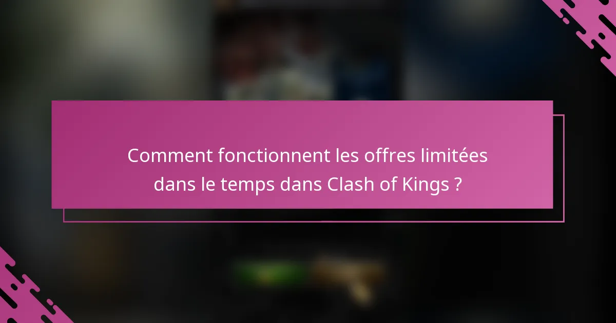 Comment fonctionnent les offres limitées dans le temps dans Clash of Kings ?
