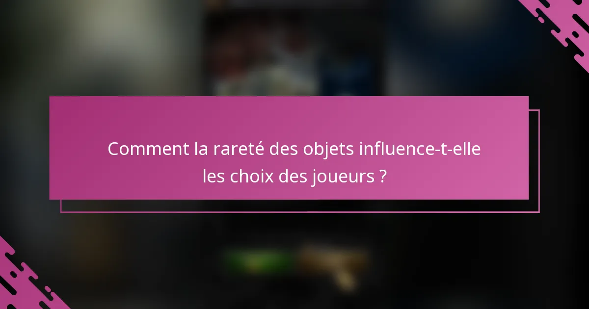 Comment la rareté des objets influence-t-elle les choix des joueurs ?