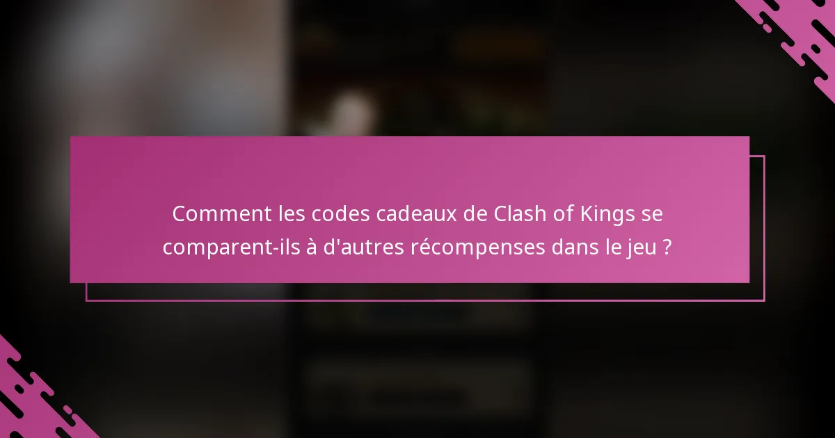 Comment les codes cadeaux de Clash of Kings se comparent-ils à d'autres récompenses dans le jeu ?