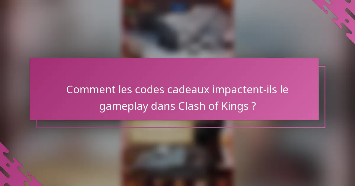 Comment les codes cadeaux impactent-ils le gameplay dans Clash of Kings ?