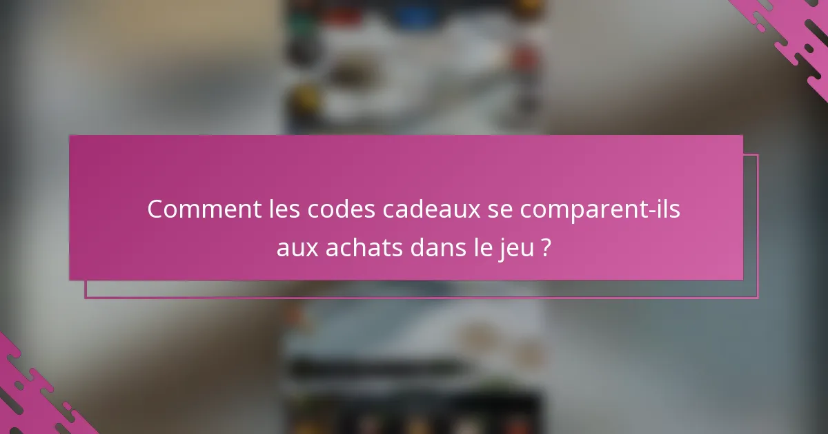 Comment les codes cadeaux se comparent-ils aux achats dans le jeu ?