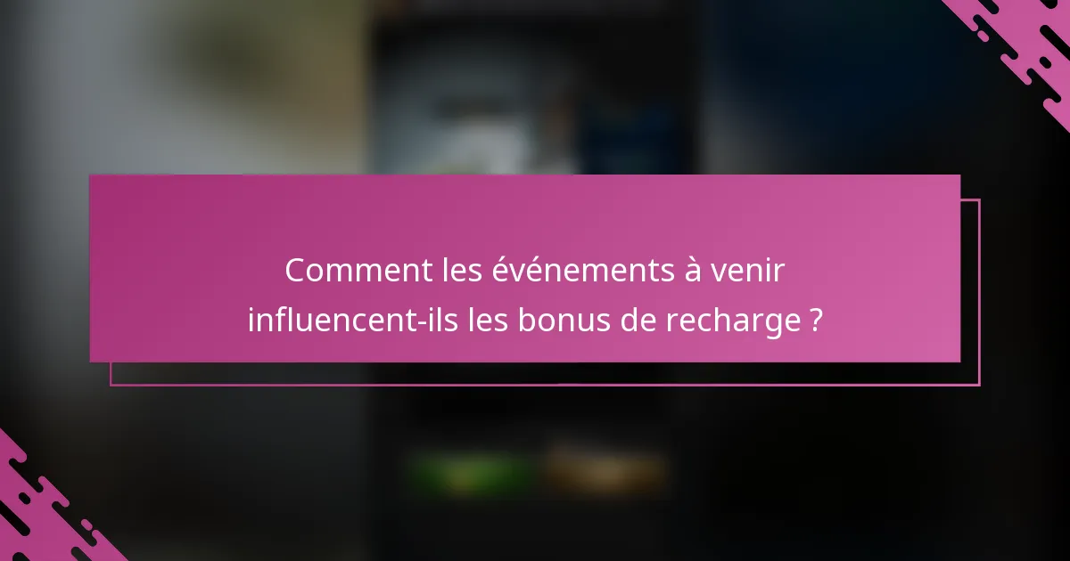 Comment les événements à venir influencent-ils les bonus de recharge ?