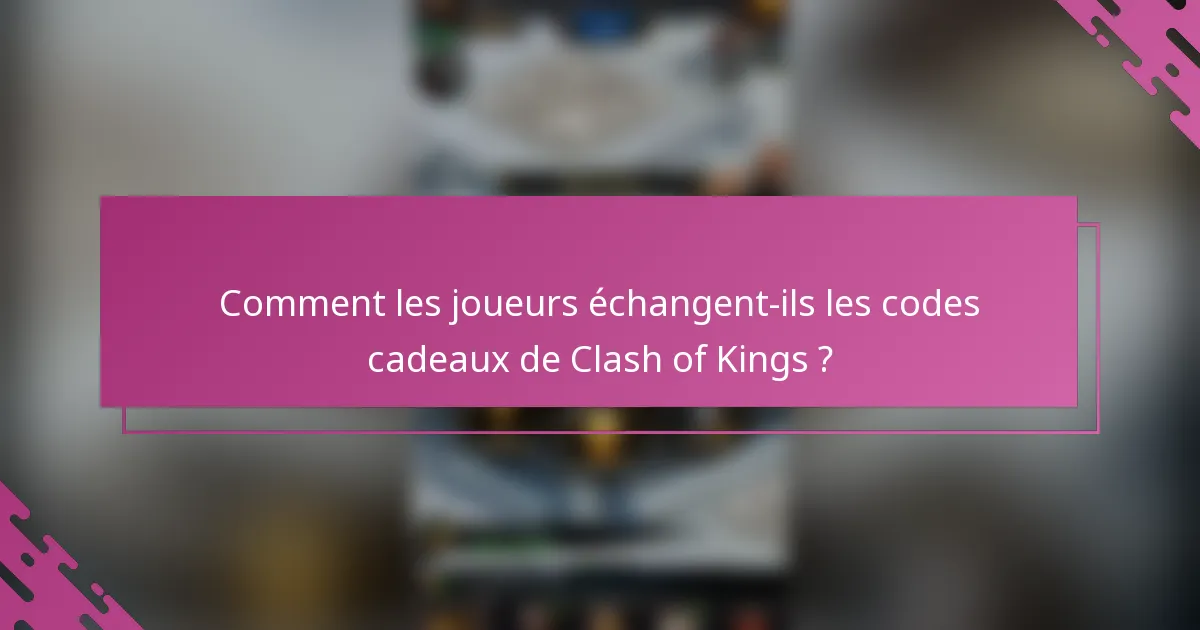 Comment les joueurs échangent-ils les codes cadeaux de Clash of Kings ?