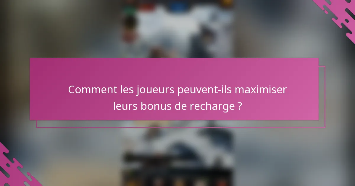 Comment les joueurs peuvent-ils maximiser leurs bonus de recharge ?