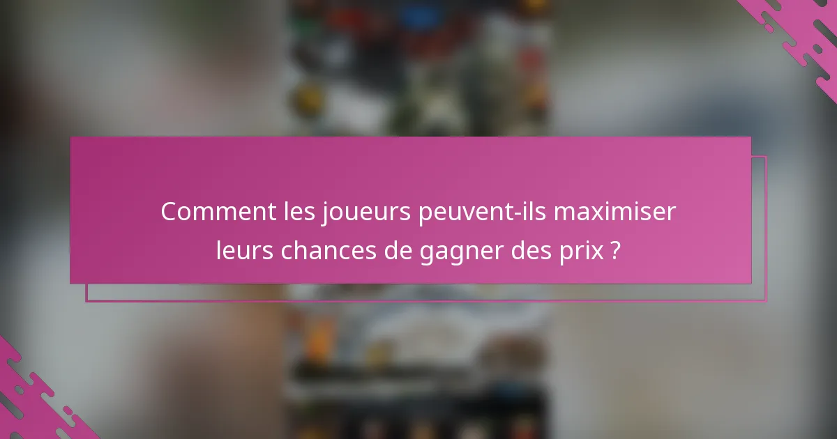 Comment les joueurs peuvent-ils maximiser leurs chances de gagner des prix ?