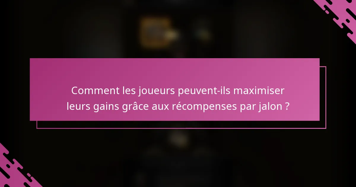 Comment les joueurs peuvent-ils maximiser leurs gains grâce aux récompenses par jalon ?