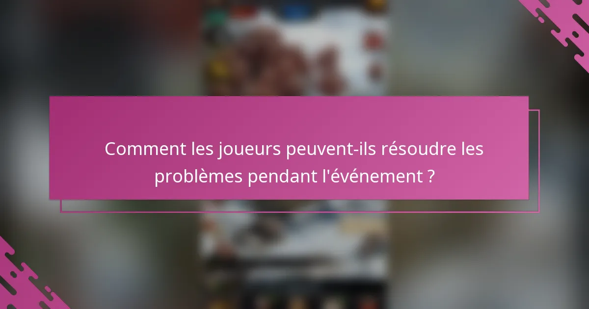 Comment les joueurs peuvent-ils résoudre les problèmes pendant l'événement ?