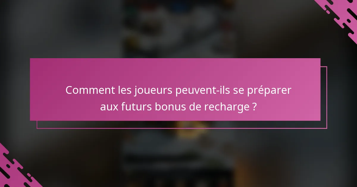 Comment les joueurs peuvent-ils se préparer aux futurs bonus de recharge ?