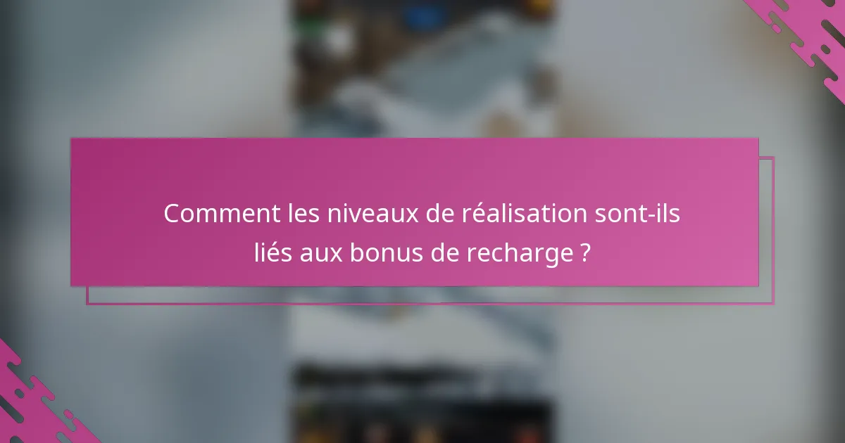 Comment les niveaux de réalisation sont-ils liés aux bonus de recharge ?