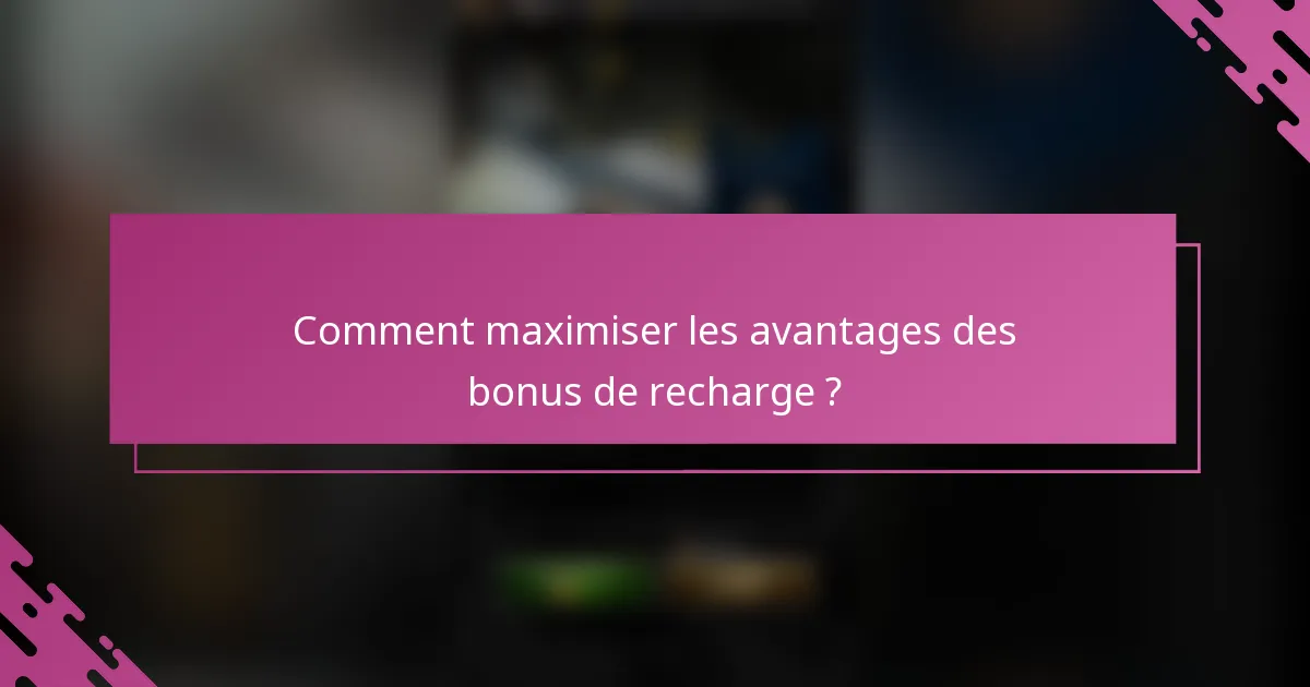 Comment maximiser les avantages des bonus de recharge ?