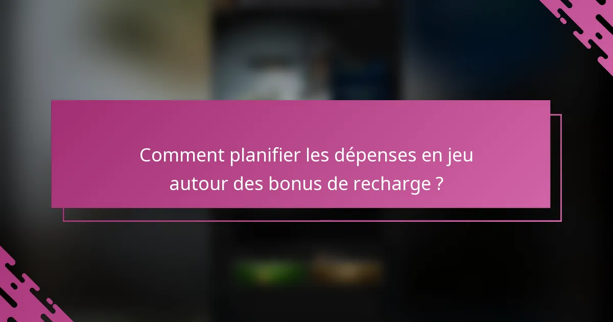 Comment planifier les dépenses en jeu autour des bonus de recharge ?