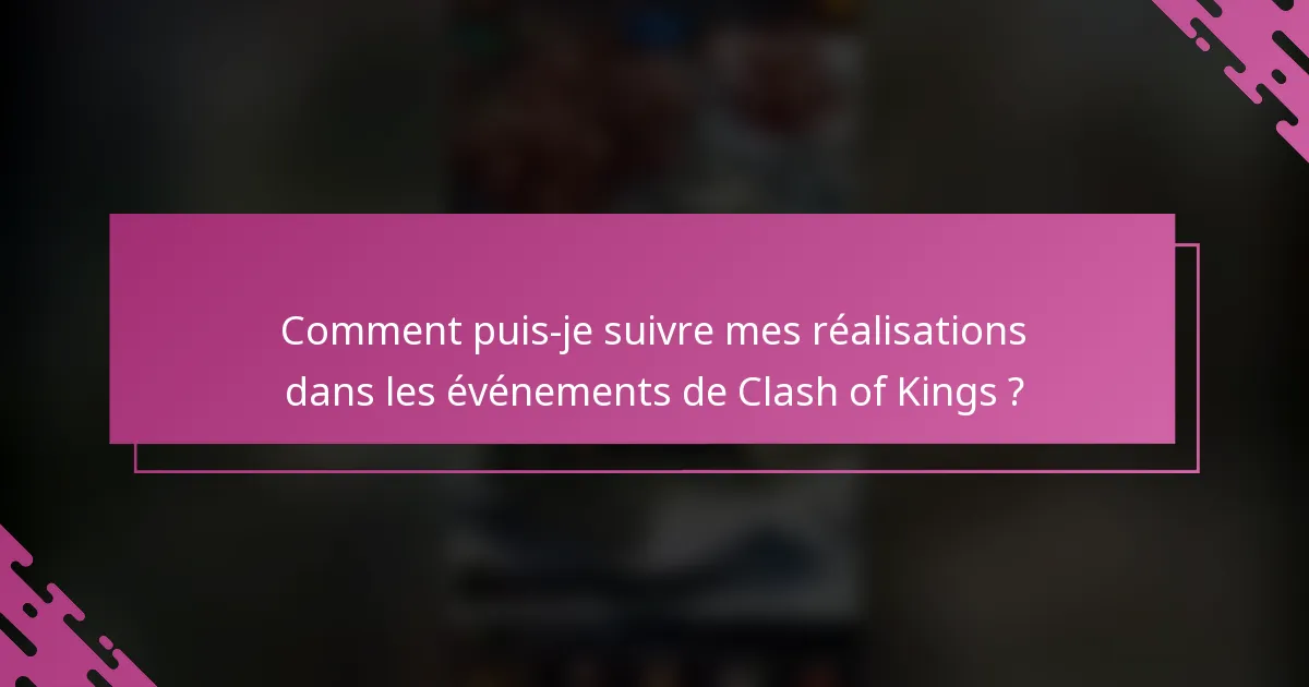 Comment puis-je suivre mes réalisations dans les événements de Clash of Kings ?