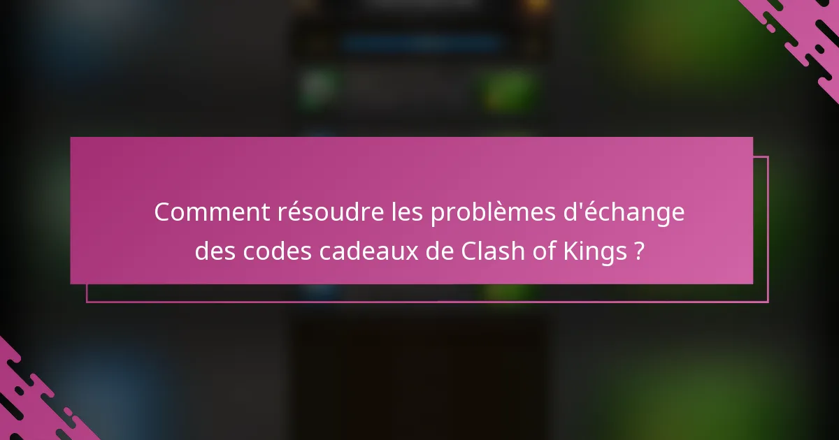 Comment résoudre les problèmes d'échange des codes cadeaux de Clash of Kings ?