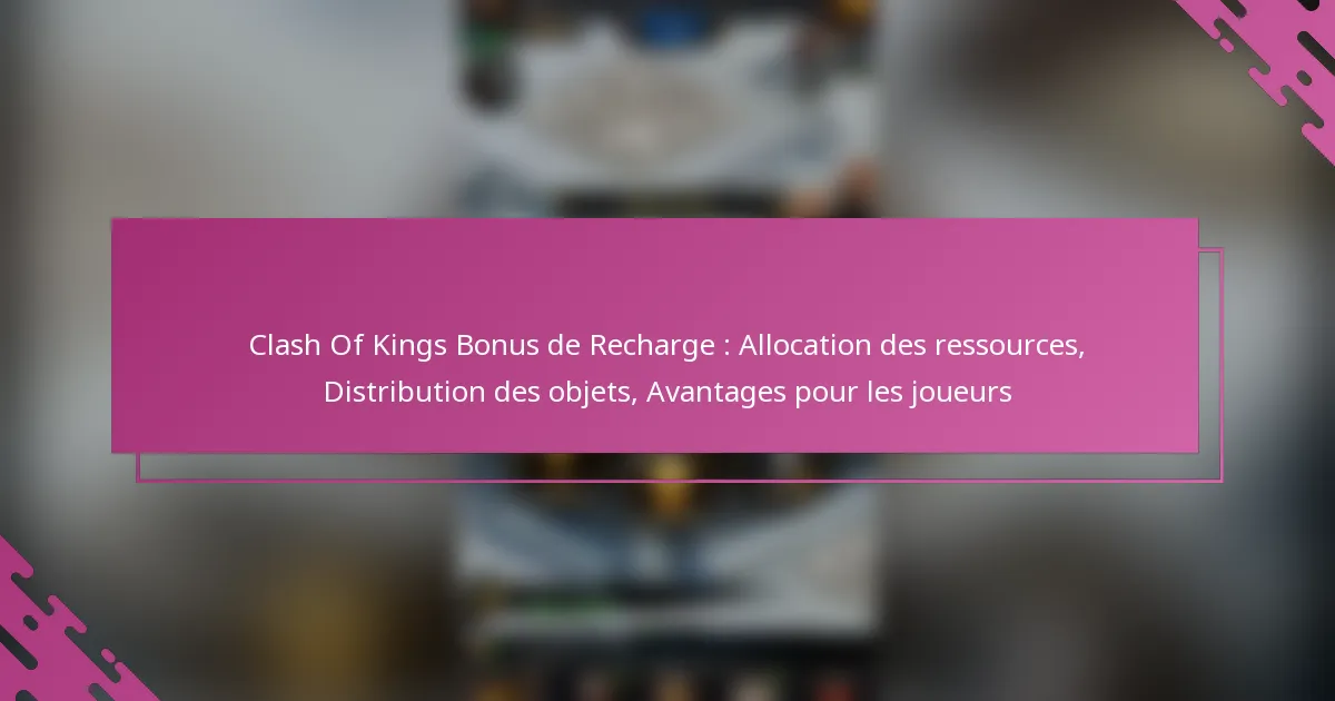 Clash Of Kings Bonus de Recharge : Allocation des ressources, Distribution des objets, Avantages pour les joueurs