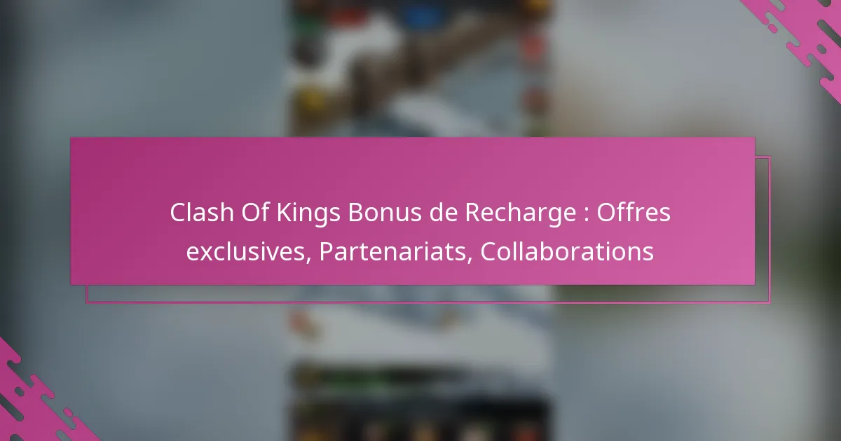 Clash Of Kings Bonus de Recharge : Offres exclusives, Partenariats, Collaborations