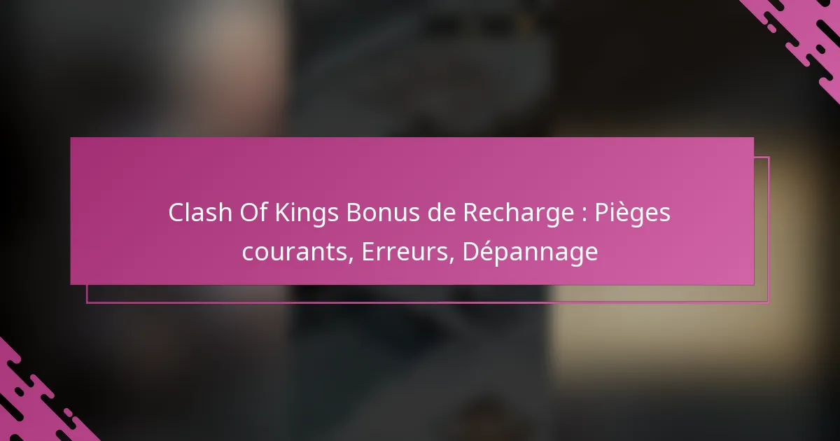 Clash Of Kings Bonus de Recharge : Pièges courants, Erreurs, Dépannage