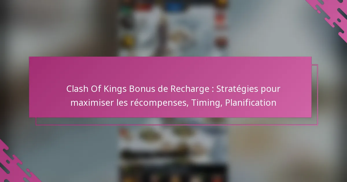 Clash Of Kings Bonus de Recharge : Stratégies pour maximiser les récompenses, Timing, Planification