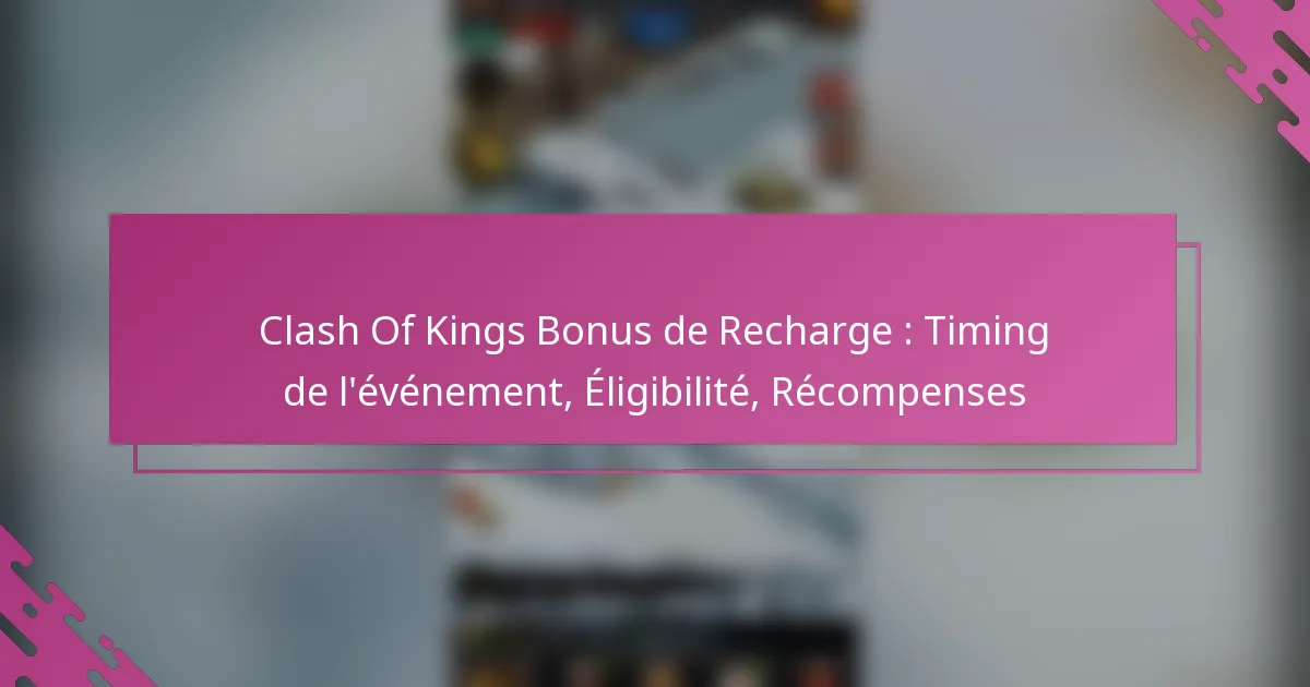Clash Of Kings Bonus de Recharge : Timing de l’événement, Éligibilité, Récompenses