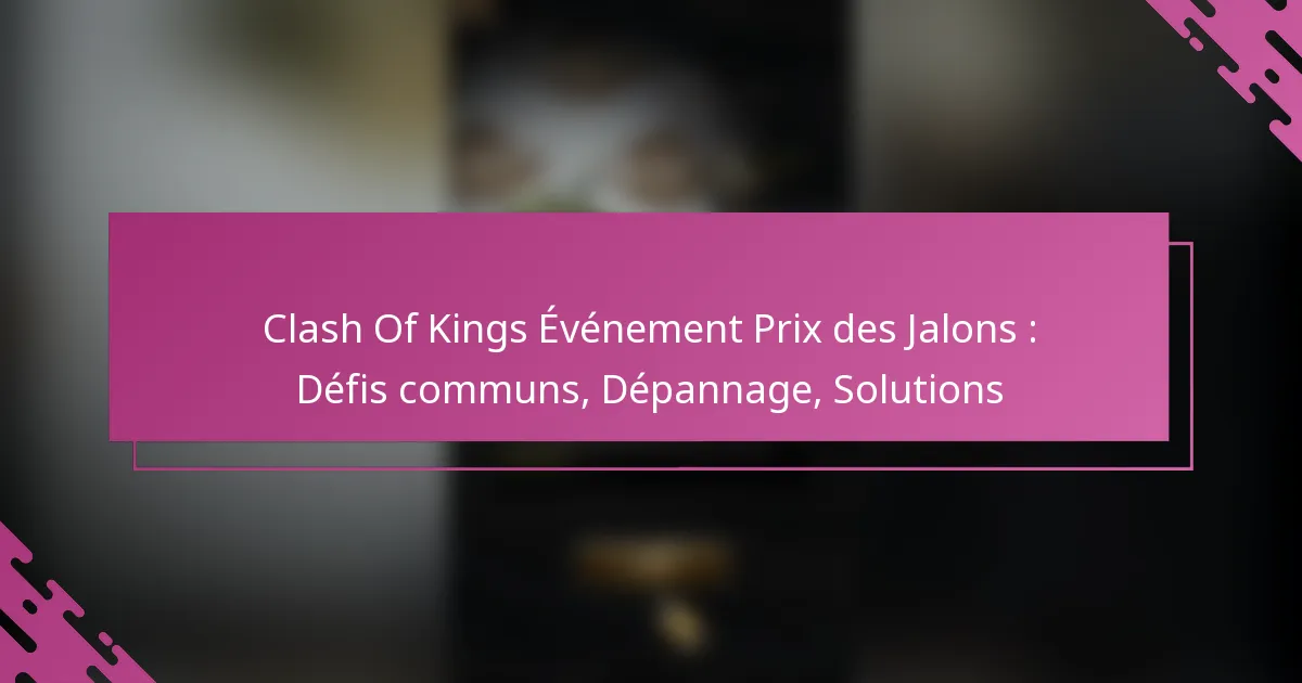 Clash Of Kings Événement Prix des Jalons : Défis communs, Dépannage, Solutions