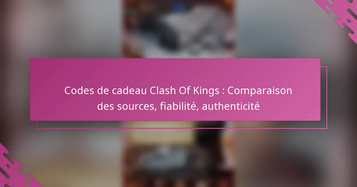 Codes de cadeau Clash Of Kings : Comparaison des sources, fiabilité, authenticité