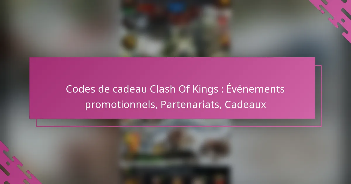 Codes de cadeau Clash Of Kings : Événements promotionnels, Partenariats, Cadeaux