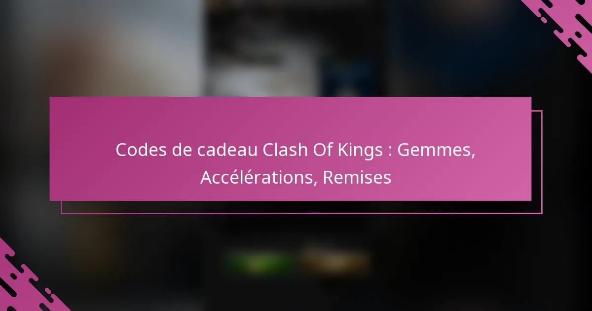 Codes de cadeau Clash Of Kings : Gemmes, Accélérations, Remises
