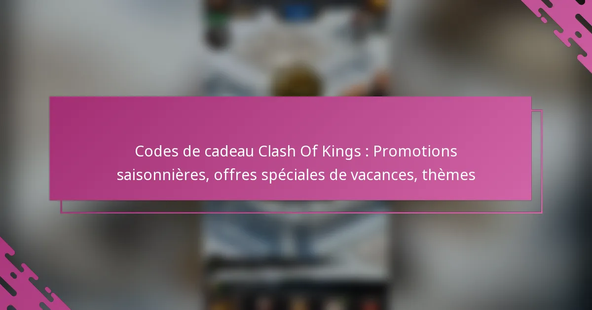 Codes de cadeau Clash Of Kings : Promotions saisonnières, offres spéciales de vacances, thèmes