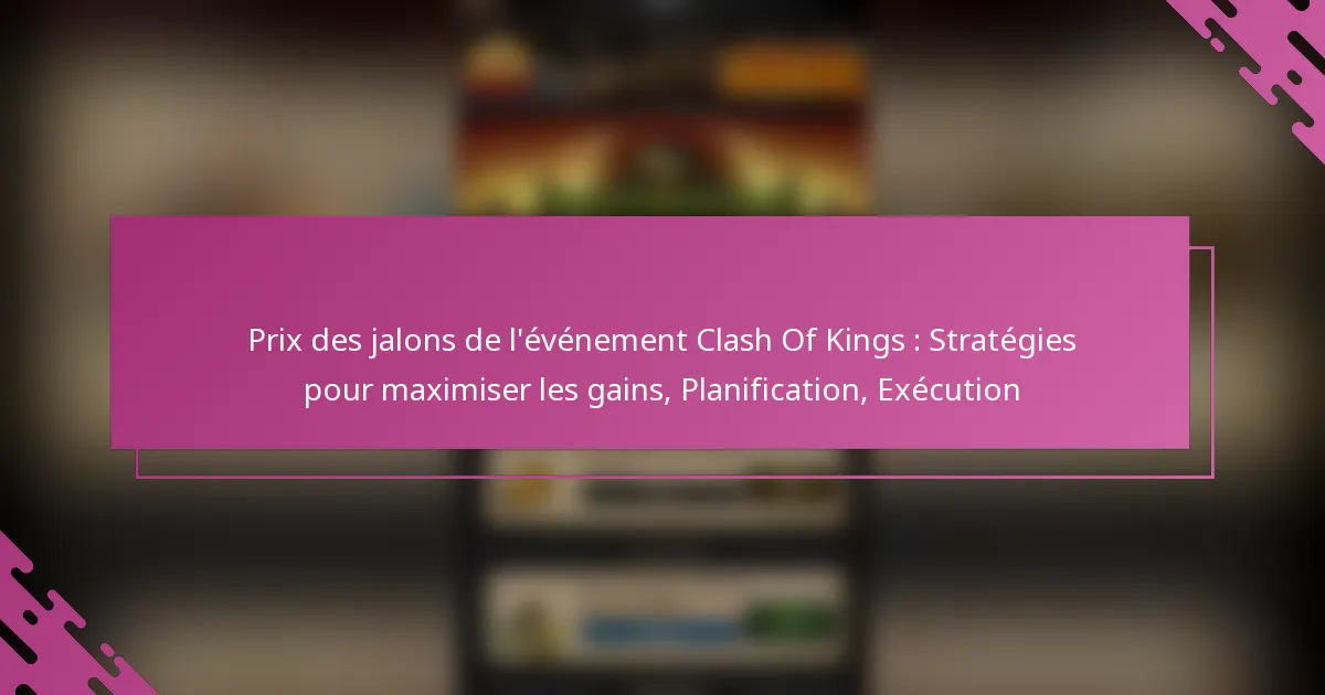 Prix des jalons de l’événement Clash Of Kings : Stratégies pour maximiser les gains, Planification, Exécution