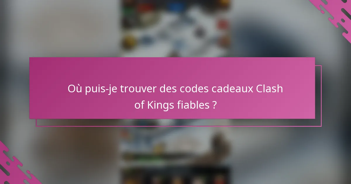 Où puis-je trouver des codes cadeaux Clash of Kings fiables ?