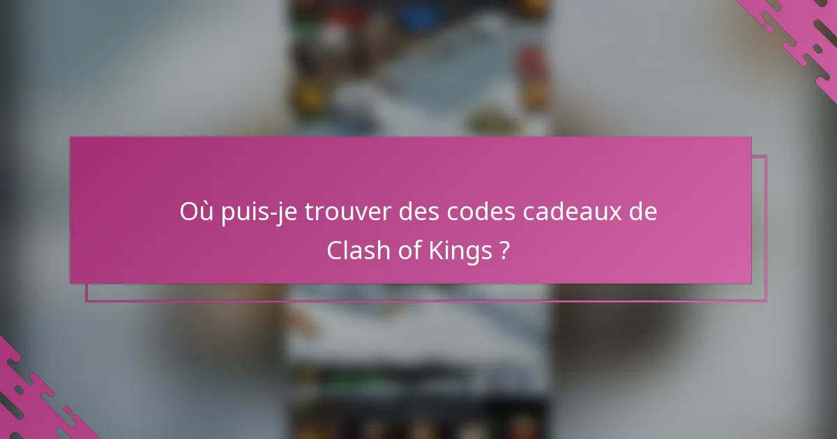 Où puis-je trouver des codes cadeaux de Clash of Kings ?