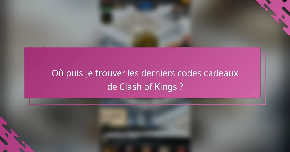 Où puis-je trouver les derniers codes cadeaux de Clash of Kings ?
