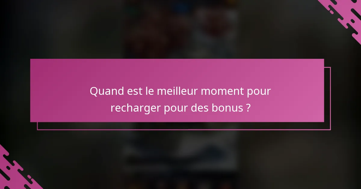 Quand est le meilleur moment pour recharger pour des bonus ?