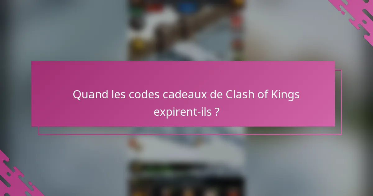 Quand les codes cadeaux de Clash of Kings expirent-ils ?