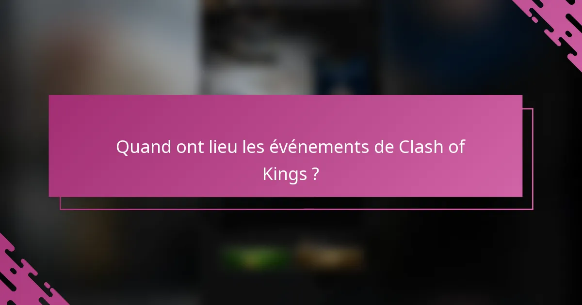 Quand ont lieu les événements de Clash of Kings ?