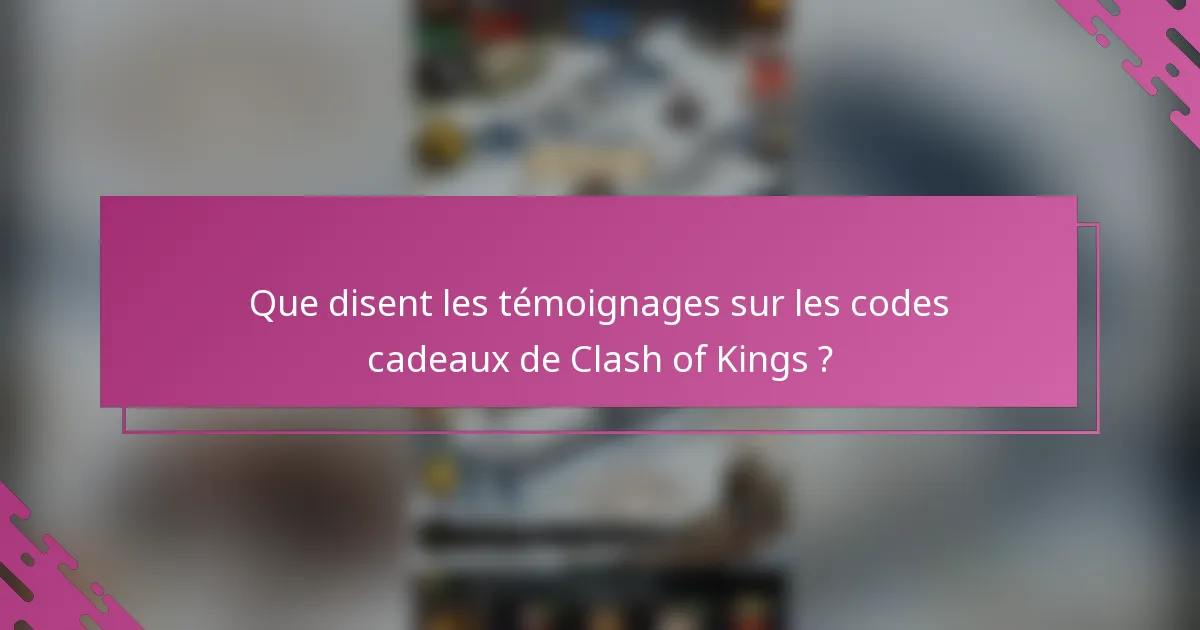 Que disent les témoignages sur les codes cadeaux de Clash of Kings ?