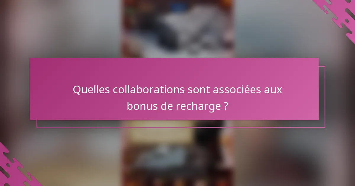 Quelles collaborations sont associées aux bonus de recharge ?