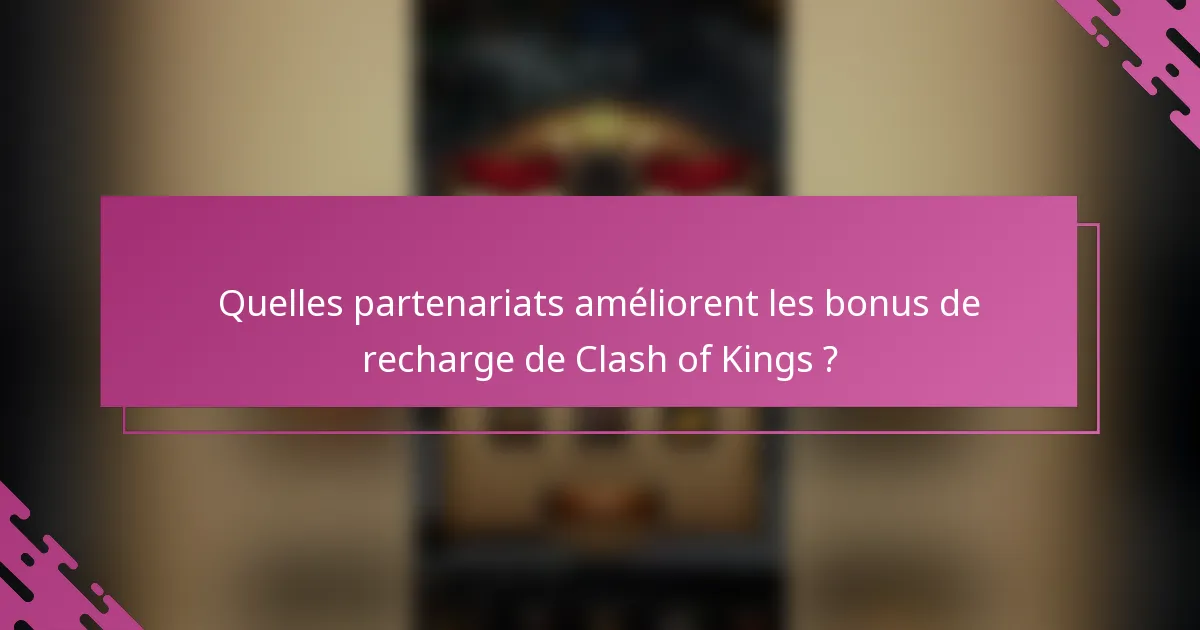Quelles partenariats améliorent les bonus de recharge de Clash of Kings ?