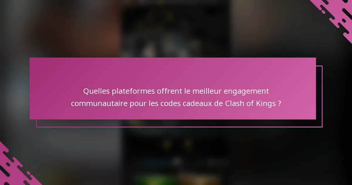 Quelles plateformes offrent le meilleur engagement communautaire pour les codes cadeaux de Clash of Kings ?