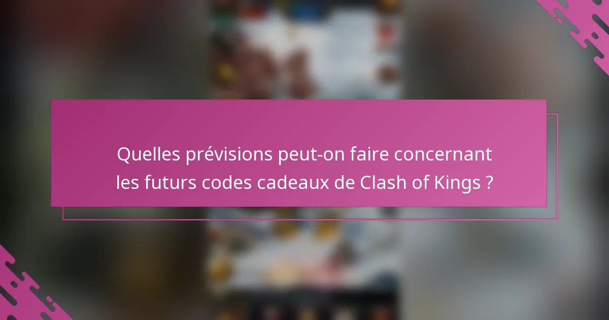 Quelles prévisions peut-on faire concernant les futurs codes cadeaux de Clash of Kings ?