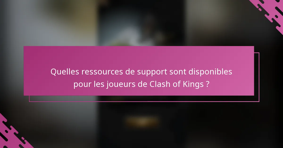 Quelles ressources de support sont disponibles pour les joueurs de Clash of Kings ?