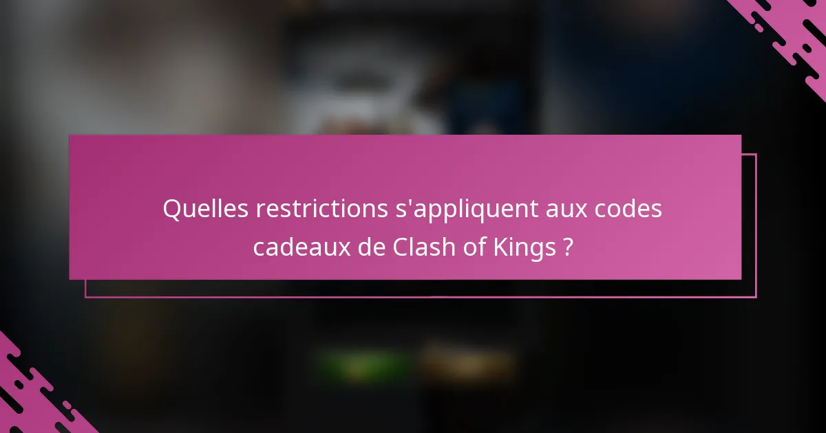 Quelles restrictions s'appliquent aux codes cadeaux de Clash of Kings ?