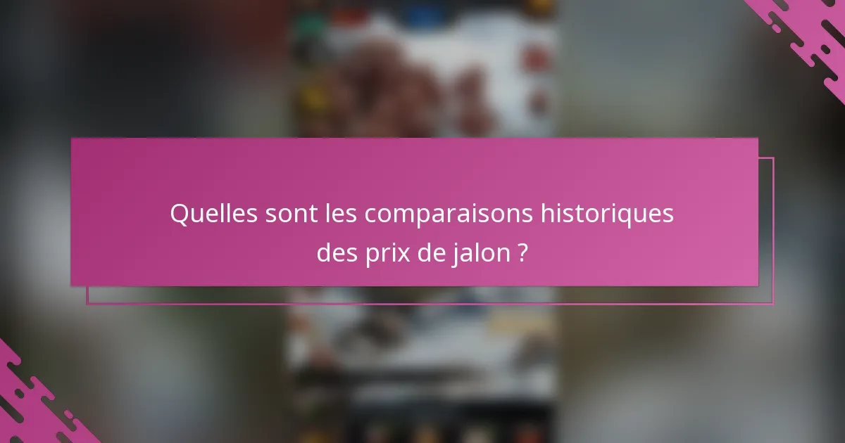 Quelles sont les comparaisons historiques des prix de jalon ?