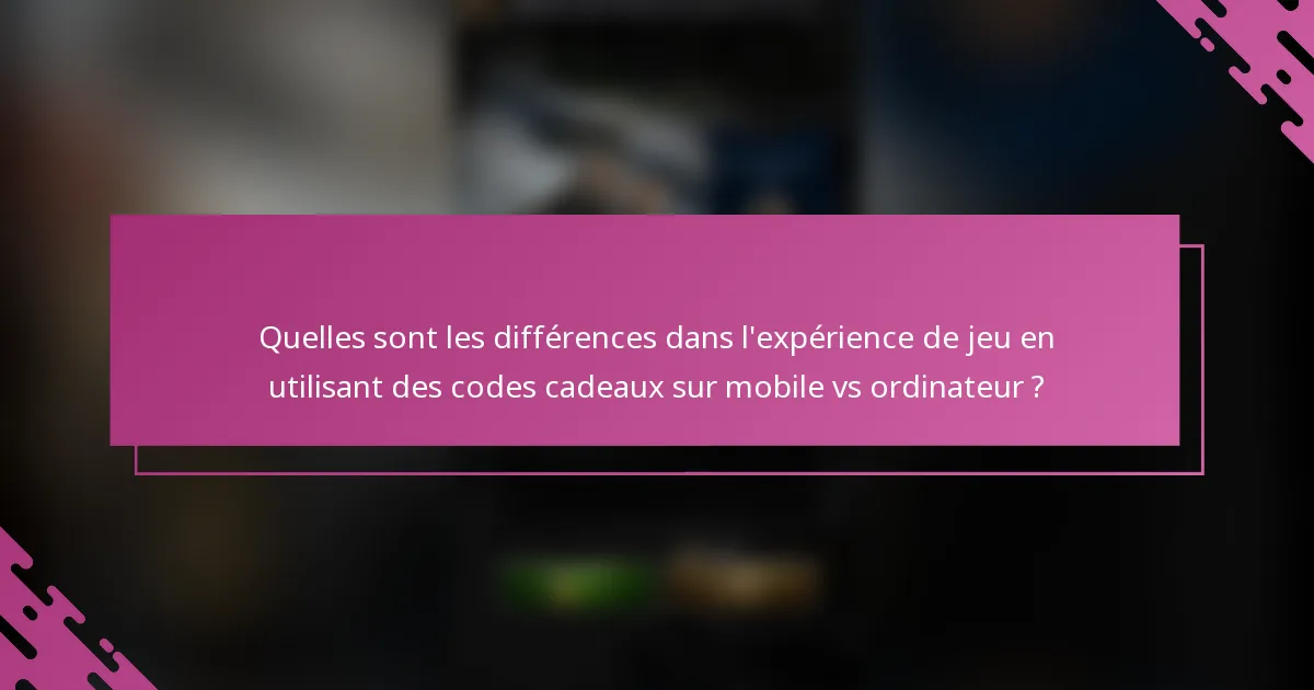 Quelles sont les différences dans l'expérience de jeu en utilisant des codes cadeaux sur mobile vs ordinateur ?
