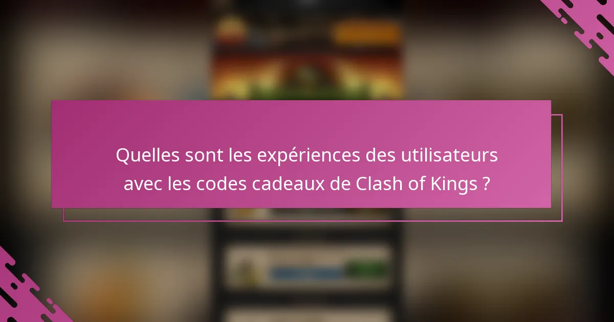 Quelles sont les expériences des utilisateurs avec les codes cadeaux de Clash of Kings ?