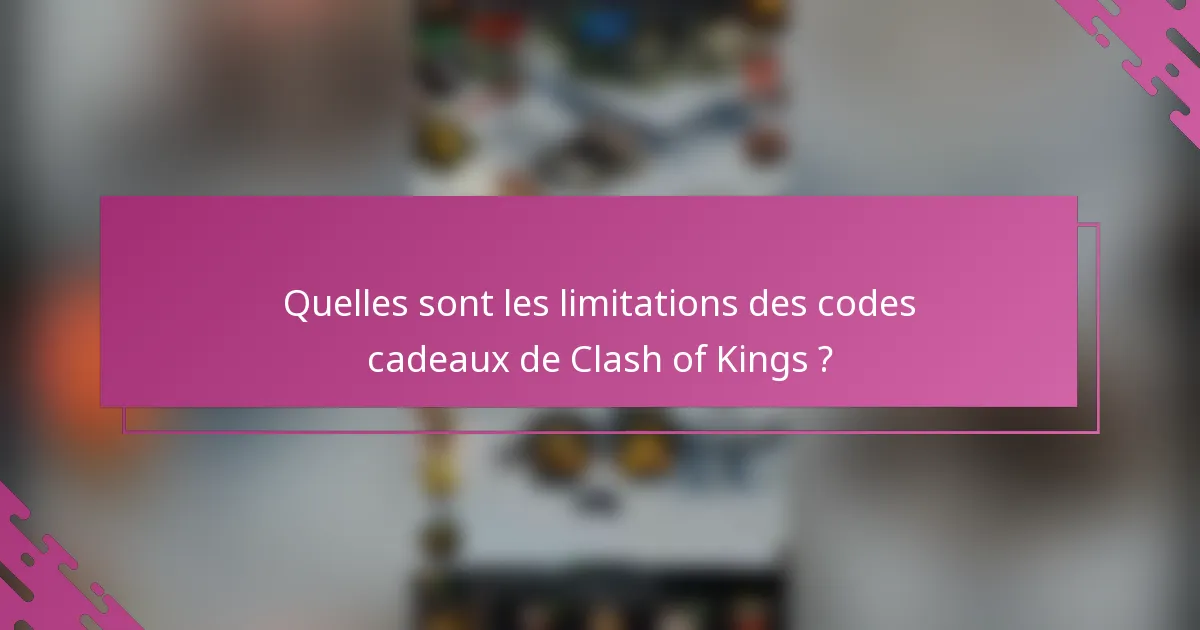 Quelles sont les limitations des codes cadeaux de Clash of Kings ?