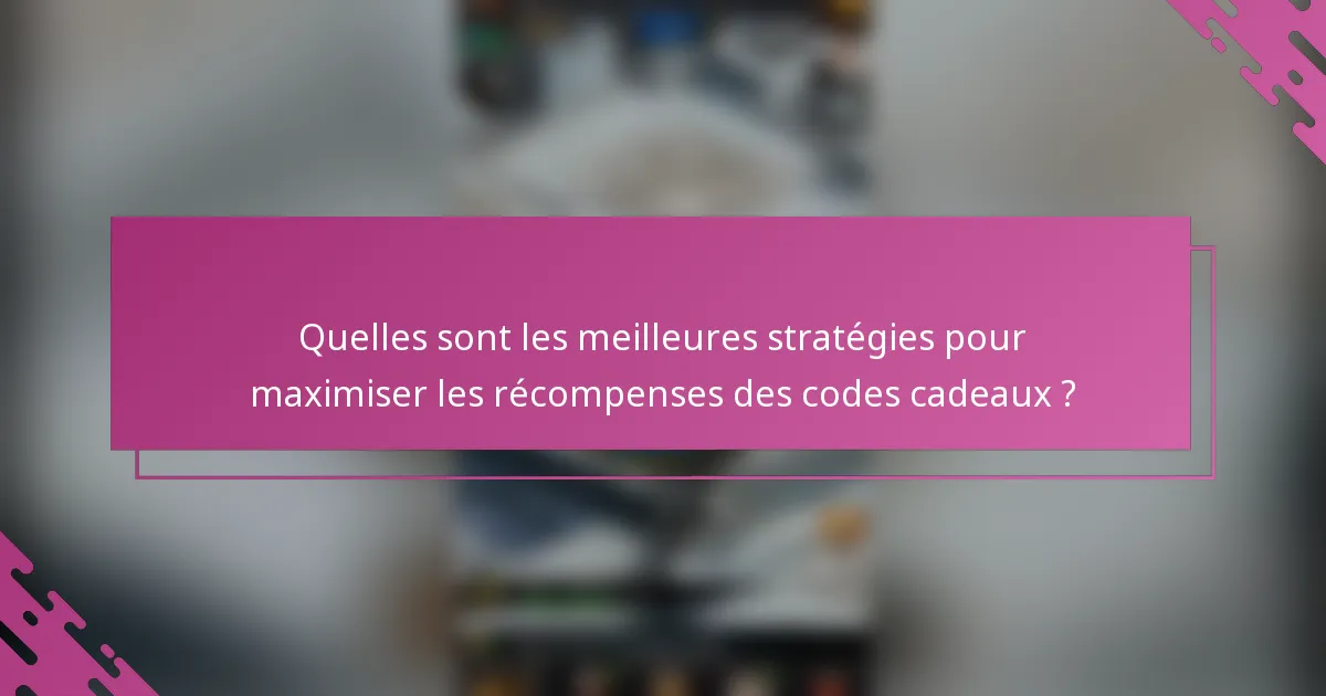 Quelles sont les meilleures stratégies pour maximiser les récompenses des codes cadeaux ?