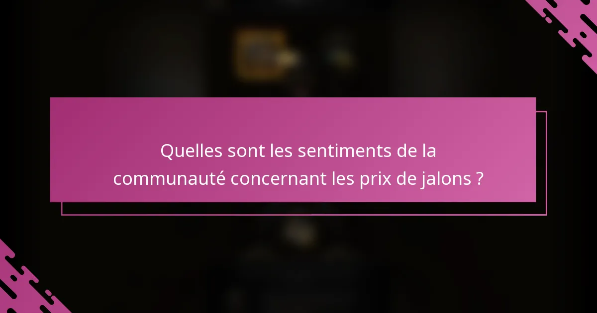 Quelles sont les sentiments de la communauté concernant les prix de jalons ?
