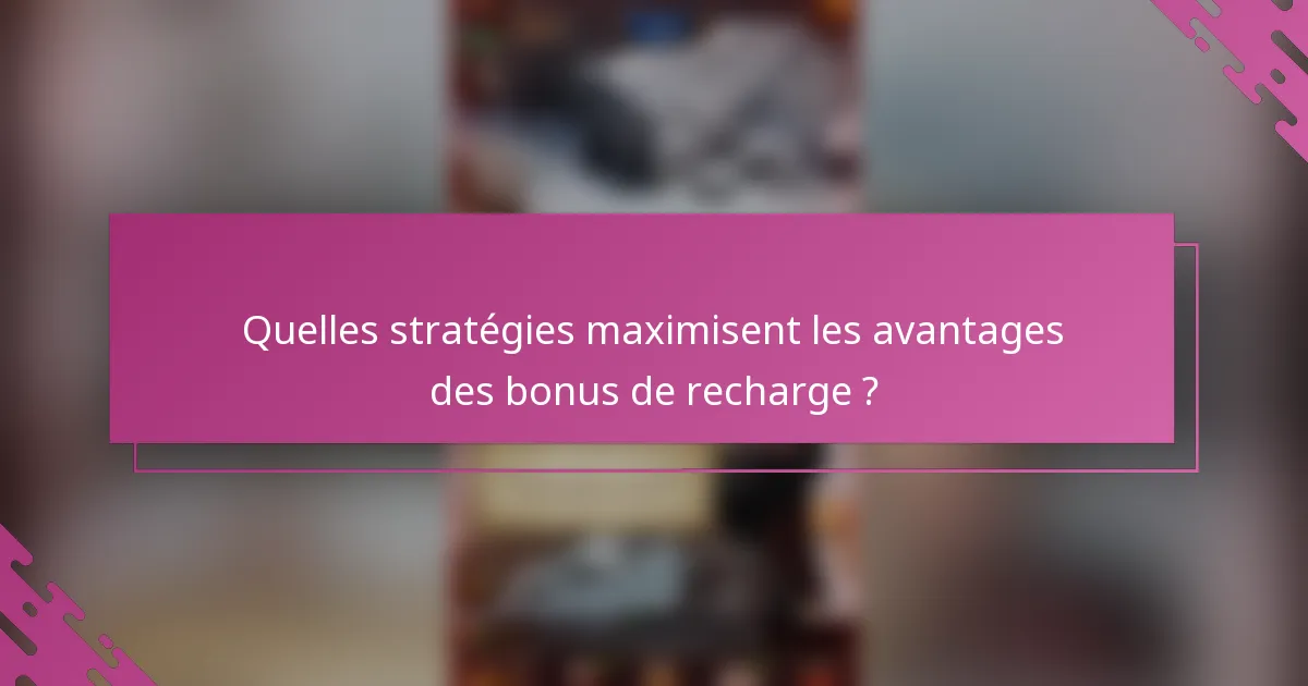 Quelles stratégies maximisent les avantages des bonus de recharge ?