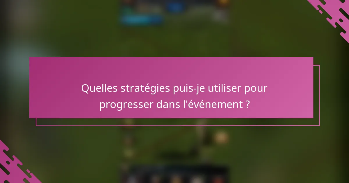 Quelles stratégies puis-je utiliser pour progresser dans l'événement ?
