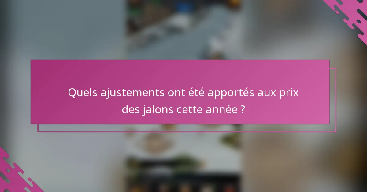 Quels ajustements ont été apportés aux prix des jalons cette année ?